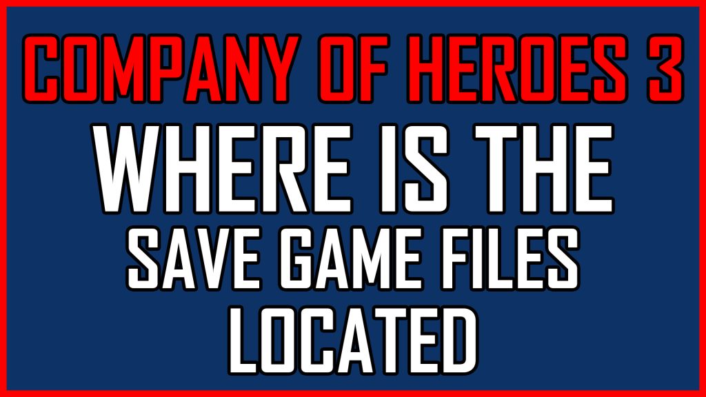 Company of Heroes 3 Where Is The Save Game Files Located