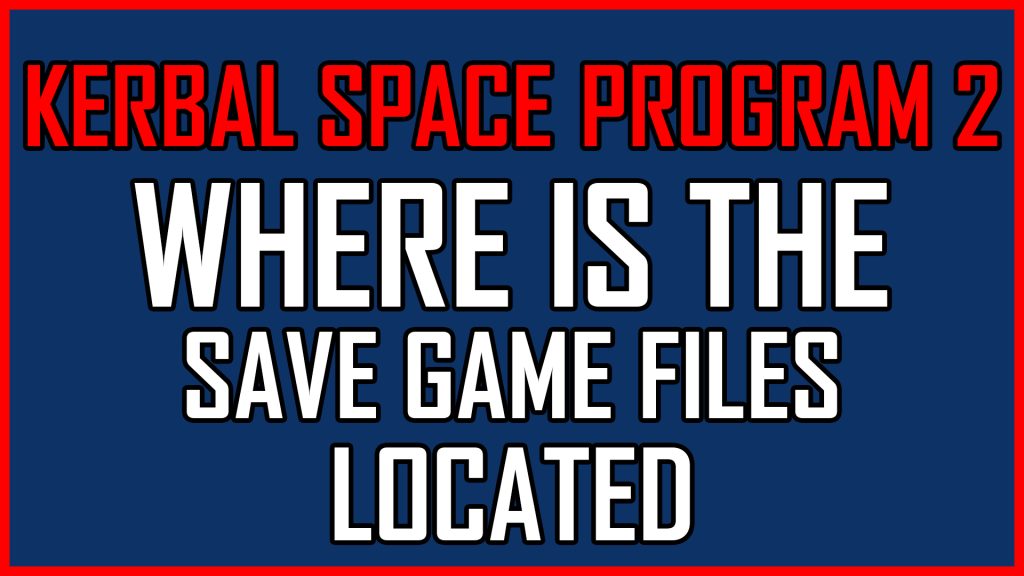 Kerbal Space Program 2 Where Is The Save Game Files Located