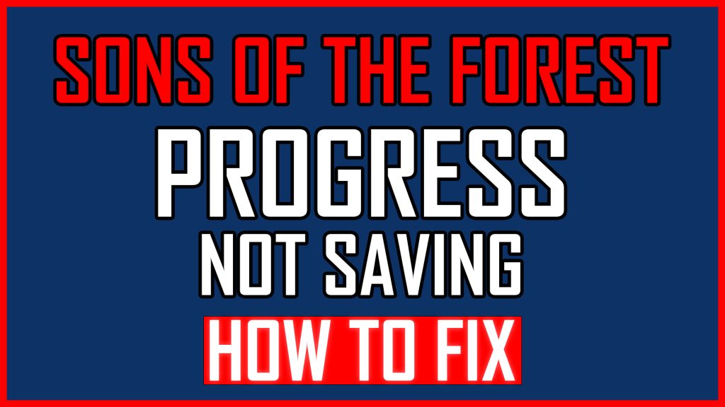 Sons Of The Forest Progress Not Saving