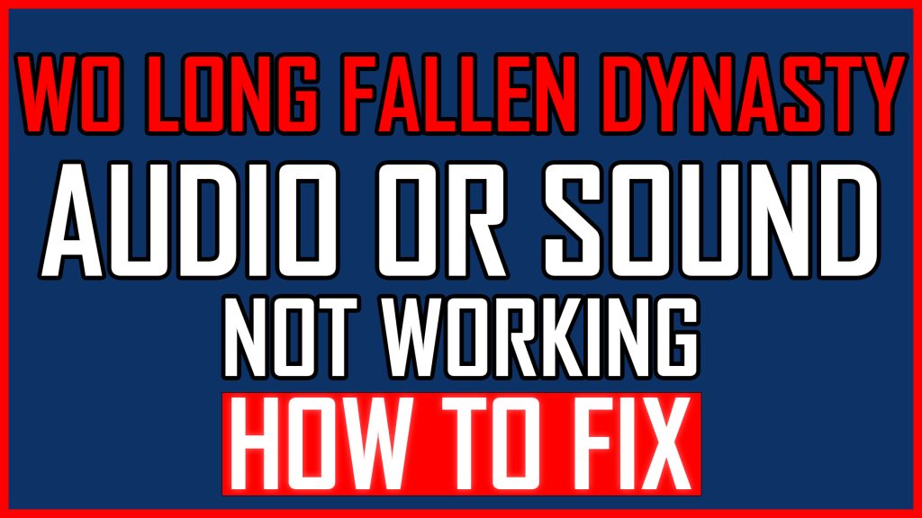 Wo Long Fallen Dynasty Audio or Sound Not Working