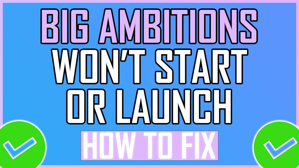 Big Ambitions Won't Start or Launch