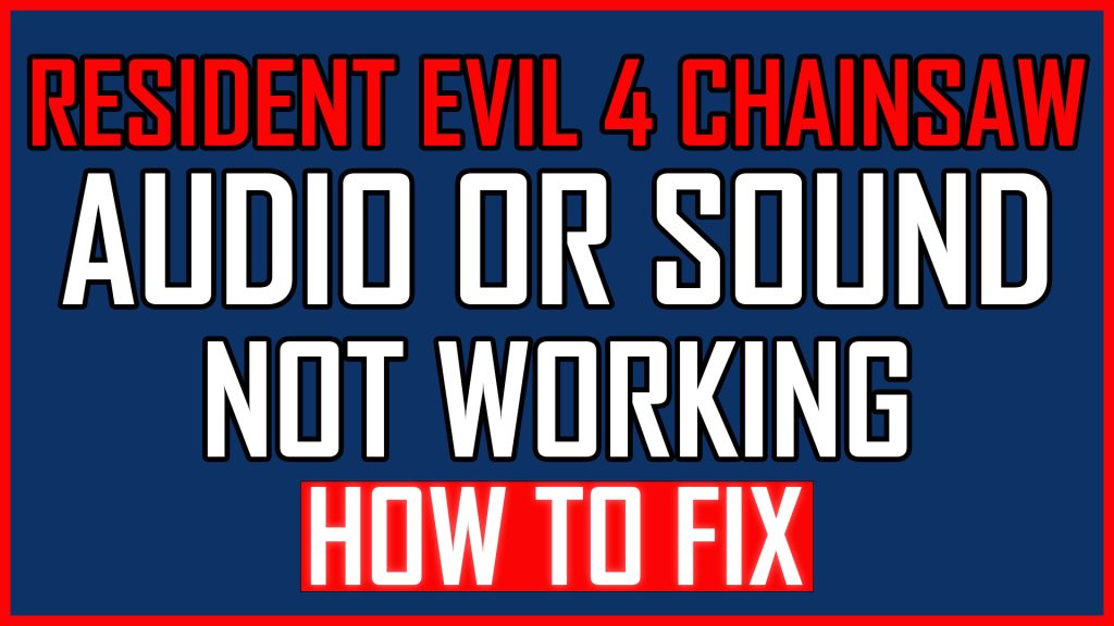 Resident Evil 4 Chainsaw Audio or Sound Not Working