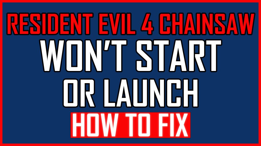 Resident Evil 4 Chainsaw Won't Start or Launch