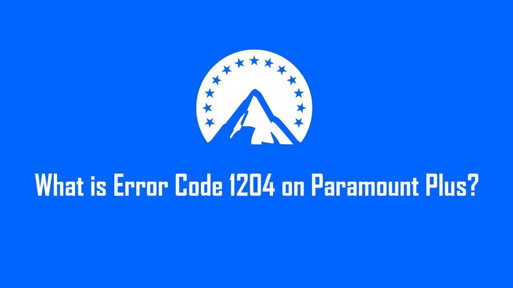 What is Error Code 1204 on Paramount Plus?