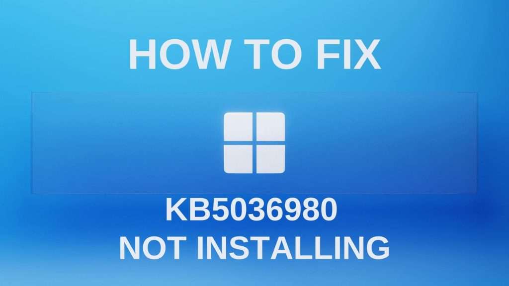 Windows 11 KB5036980 Not Installing